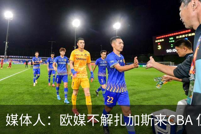 媒体人：欧媒不解扎加斯来CBA 但也认为他能获得更多球权找回节奏